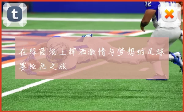 在绿茵场上挥洒激情与梦想的足球赛绘画之旅